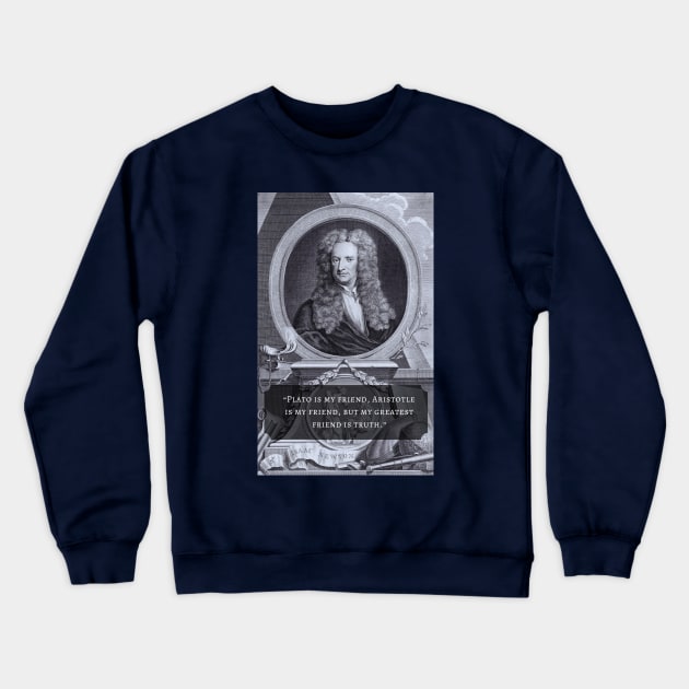 Isaac Newton portrait and quote: Plato is my friend, Aristotle is my friend, but my greatest friend is truth. Crewneck Sweatshirt by artbleed
